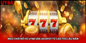 Mẹo Chơi Nổ Hũ UY88 Săn Jackpot Từ Cao Thủ Lâu Năm