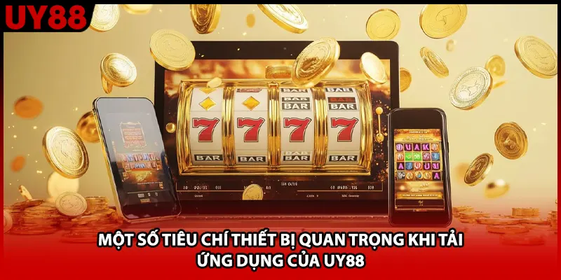 Một số tiêu chí thiết bị quan trọng khi tải ứng dụng của UY88